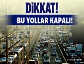 İstanbullular dikkat! Bu yollar yarın kapalı